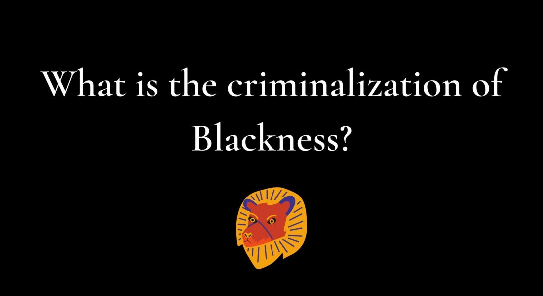 graphic of a lion and reads, What is the criminalization of Blackness?